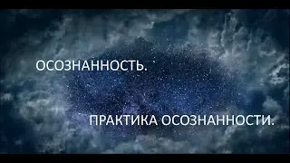 Осознанность. Практика осознанности. Часть 1.