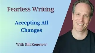 Fearless Writing with Bill Kenower: Accepting All Changes.