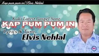 Kap Pum Pum in || Elvis Nehlal || Kuki Gospel latest Song
