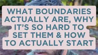 What Boundaries Actually Are, Why it’s So Hard to Set Them & How to Actually Start