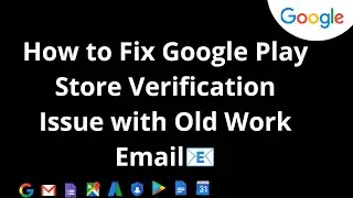 How to Fix Google Play Store Verification Issue with Old Work Email | Easy Step-by-Step Guide