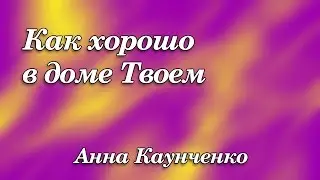 439. Как хорошо в доме Твоем -  Анна Каунченко
