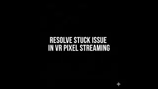 Part 9 - Resolve Stuck Issue In VR Pixel Streaming || Pixel Streaming VR