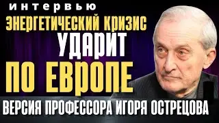 Энергетический кризис ударит по Европе. Интервью с Игорем Острецовым.