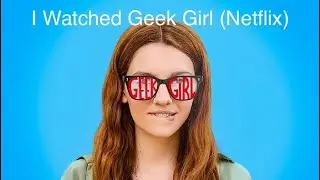 I Watched Geek Girl (Netflix)