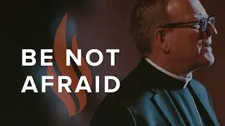 Be Not Afraid - Bishop Barron's Sunday Sermon