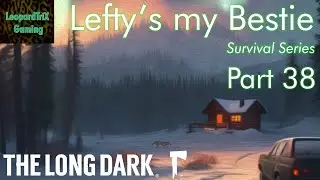 Lefty's my Bestie | The Long Dark Survival Series | Part 38