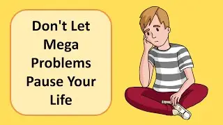 Don't Let Mega Problems Pause Your Life