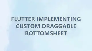 Flutter implementing custom draggable bottomsheet
