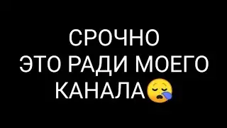 СРОЧНО!!!РАДИ КАНАЛА! - Я УХОЖУ, + И ОТ 10 ДО 14 ПРОСМ И 4 ИЛИ 5 ЛАЙКОВ Я ОСТОЮСЬ ОСТ В ОП
