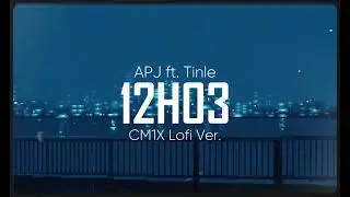 12H03 (CM1X Lofi Ver.) - APJ ft. TINLE