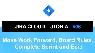 Jira Cloud Tutorial #06 | Move Work Forward, Board Rules, Complete Sprint and Epic