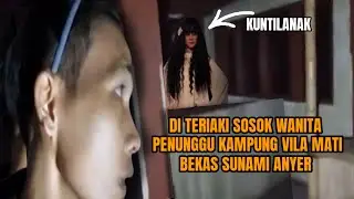 ADA WANITA - TERIAK AKU KIRA PENJAGA VILA BEKAS SUNAMI TERNYATA ITU KUNTILANAK