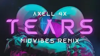 Axell 4X - Tears (MIDVIBES Remix)