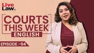 Courts This Week- A Weekly Round Of Important Legal Developments In The Country [Episode-94]