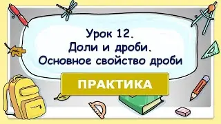 5 класс. Урок 12. ПРАКТИКА: Доли и дроби. Основное свойство дроби