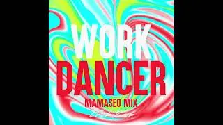 WORK DANCER (ERICK ZACK MAMASEO MIX)