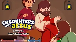 Encounter With Jesus Lesson 3: Mary Anoints Jesus