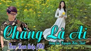 karaoke Chàng Là Ai, sáng tác Nguyễn Hữu Thiết, hòa âm Đoàn Đức Tú, giọng Nam thấp