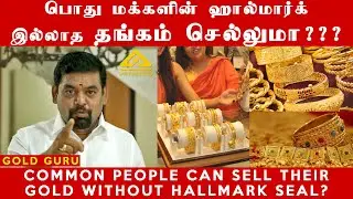 பொதுமக்களின் ஹால்மார்க் இல்லாத தங்கம் செல்லுமா? COMMON PEOPLE CAN SELL THEIR GOLD WITHOUT HALLMARK?