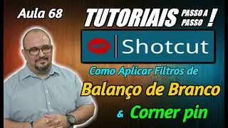 TUTORIAL - SHOTCUT - COMO APLICAR FILTROS BALANÇO DE BRANCO E CORNER PIN - AULA 68