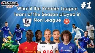 What if the Premier League Team of the Year played in Non League? - FM17 Experiment
