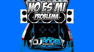 💦CAR AUDIO💦 No es mi problema X Dj Angel Sound Car Oficial