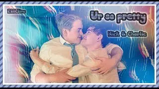 Ur so pretty - Nick & Charlie