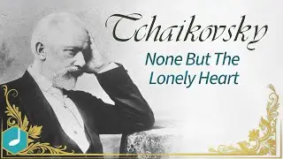 Tchaikovsky - None But The Lonely Hearts