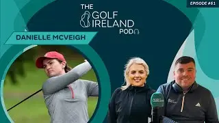Danielle McVeigh | Episode #61 | The Golf Ireland Pod