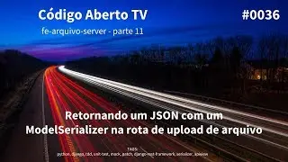 Parte 11: Retornando um JSON com um ModelSerializer na rota de upload de arquivo