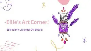 Ellie's Art Corner! | Episode 1# Lavender Oil Bottle!