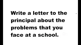 write a letter to the principal about the problems that you face at a school