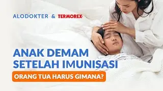 Si Kecil Demam Setelah Imunisasi? Bahaya Nggak, ya?