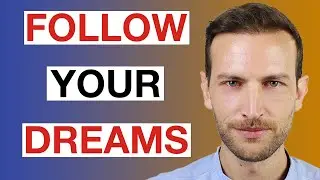 Have The Courage To Follow Your Dreams