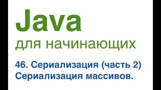 Java для начинающих. Урок 46: Сериализация (часть 2). Сериализация массивов.