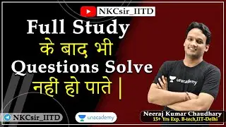 Full Study Ke baad bhi Questions Solve Nahi ho Paate | Question Solving Approach | IIT-JEE | NKC Sir