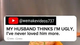 MY HUSBAND THINKS I'M UGLY, I'VE NEVER LOVED HIM MORE.