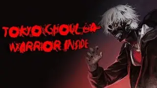 [AMV] Tokyo Ghoul √A - Warrior Inside (v.0.2)