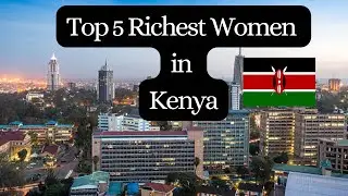 The Richest Women in Kenya and Their Net Worth 2024