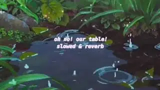 oh no! our table! its broken! slowed & reverb