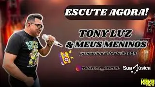 TONY LUZ & MEUS MENINOS PROMOCIONAL DE ABRIL 2024