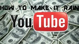 HOW TO MAKE IT RAIN (MONEY) ON YOUTUBE