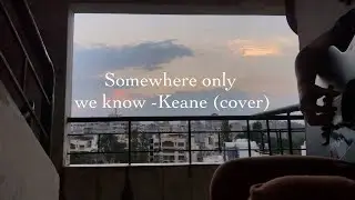 Somewhere only we know just as it stopped raining