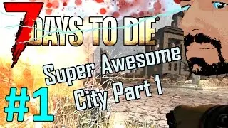 7 Days to Die Alpha 15 - SUPER AWESOME CITY PART 1 - Building Tutorial