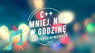 C++ mniej, niż w godzinę (bez muzyki w tle) | Wszystko co najważniejsze | 2021