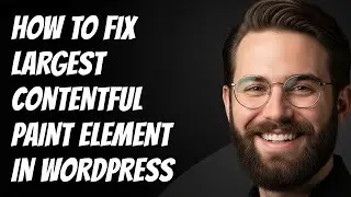 How to Fix Largest Contentful Paint Element in WordPress