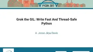 A  Jesse Jiryu Davis   Grok the GIL Write Fast And Thread Safe Python   PyCon 2017