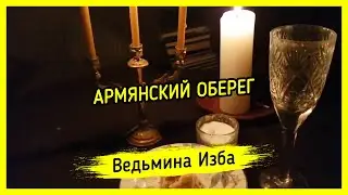 АРМЯНСКИЙ ОБЕРЕГ. ДЛЯ ВСЕХ. ВЕДЬМИНА ИЗБА - МАГИЯ