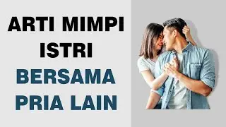Arti Mimpi Istri Bersama Pria Lain
